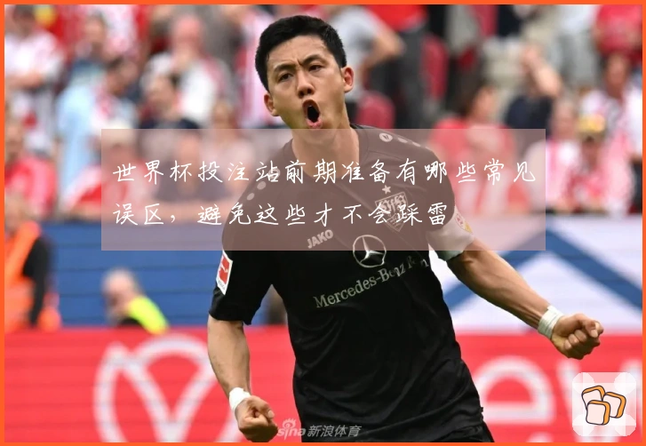 世界杯投注站前期准备有哪些常见误区，避免这些才不会踩雷